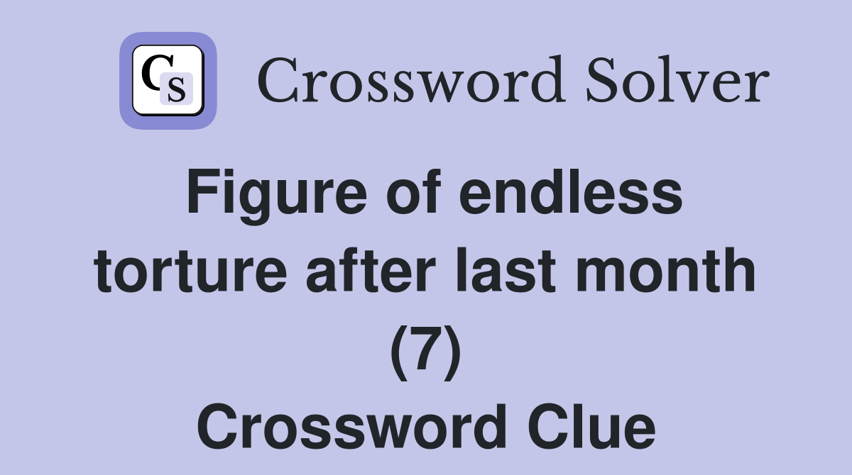 Figure of endless torture after last month (7) Crossword Clue