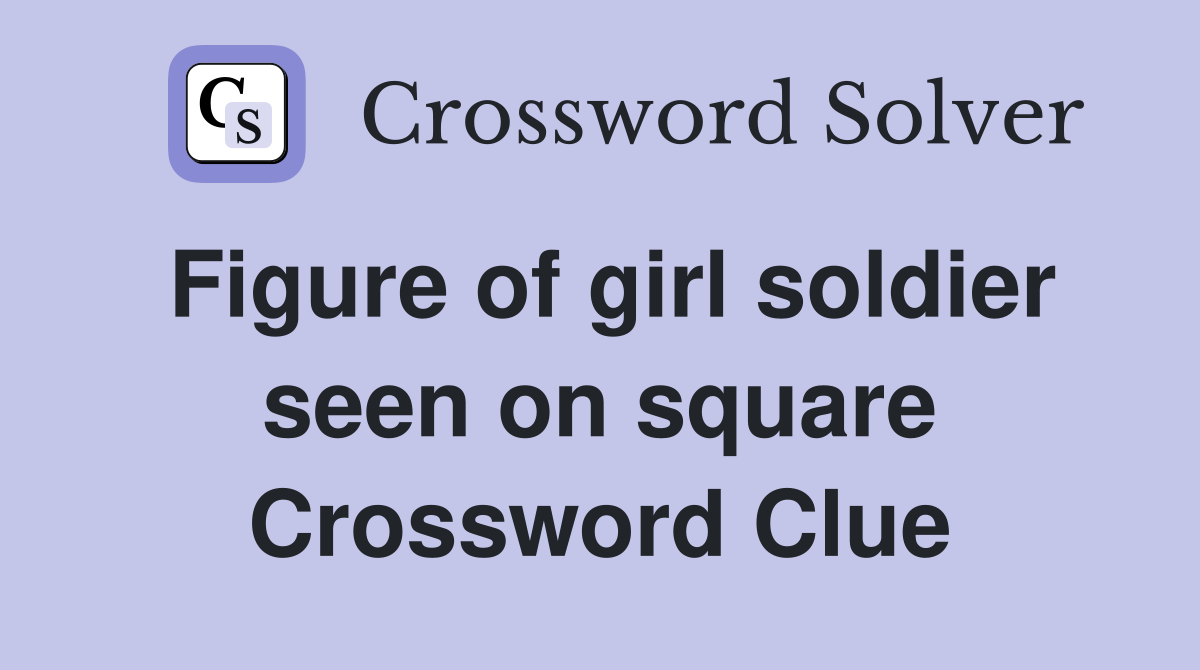 Figure of girl soldier seen on square Crossword Clue