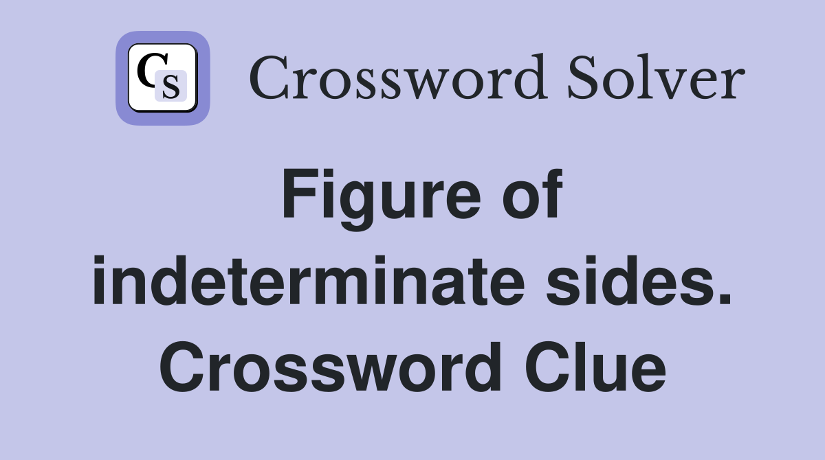 Figure of indeterminate sides. Crossword Clue