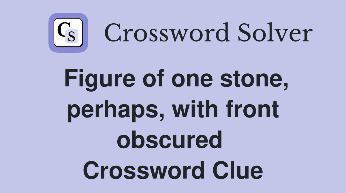 Figure of one stone, perhaps, with front obscured  Crossword Clue