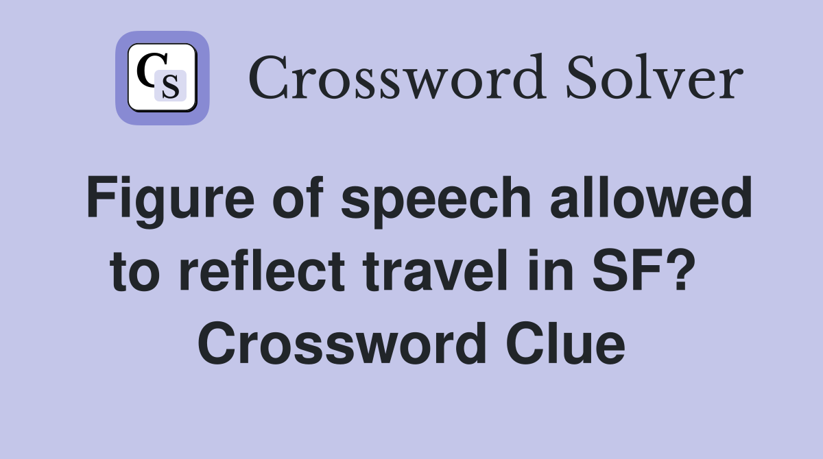 Figure of speech allowed to reflect travel in SF?  Crossword Clue