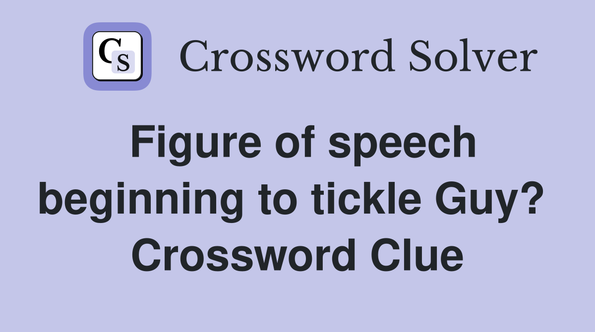 Figure of speech beginning to tickle Guy?  Crossword Clue