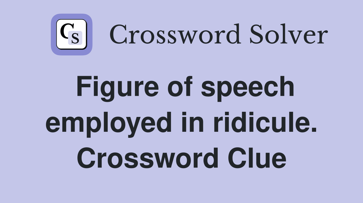 Figure of speech employed in ridicule. Crossword Clue