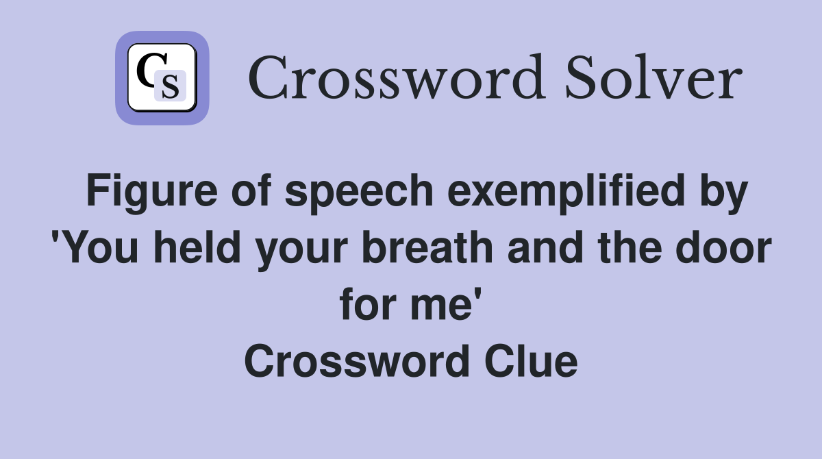 Figure of speech exemplified by 'You held your breath and the door for me' Crossword Clue