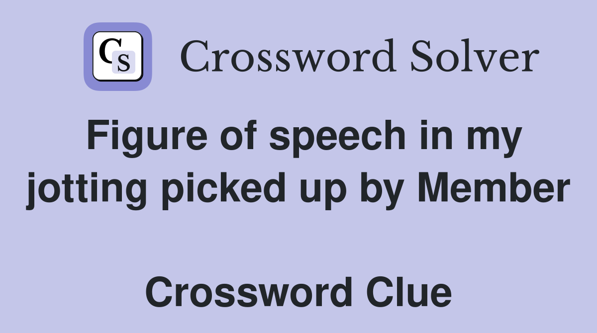 Figure of speech in my jotting picked up by Member  Crossword Clue