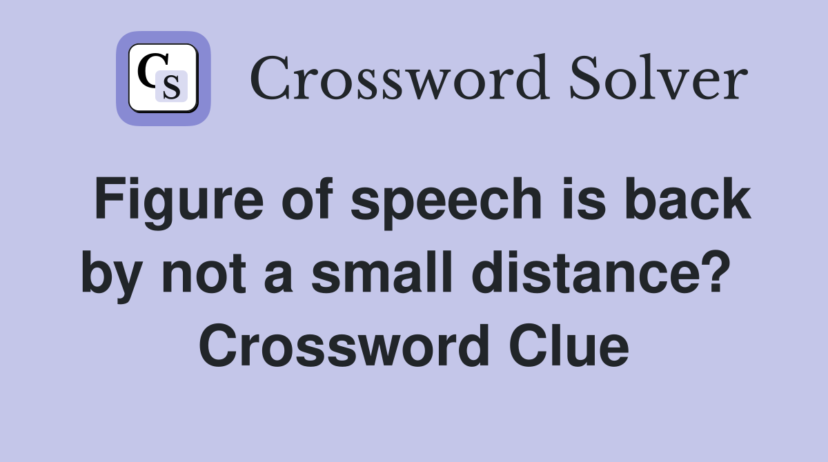 Figure of speech is back by not a small distance?  Crossword Clue