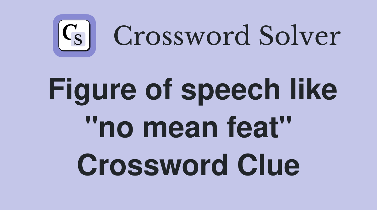 Figure of speech like "no mean feat" Crossword Clue