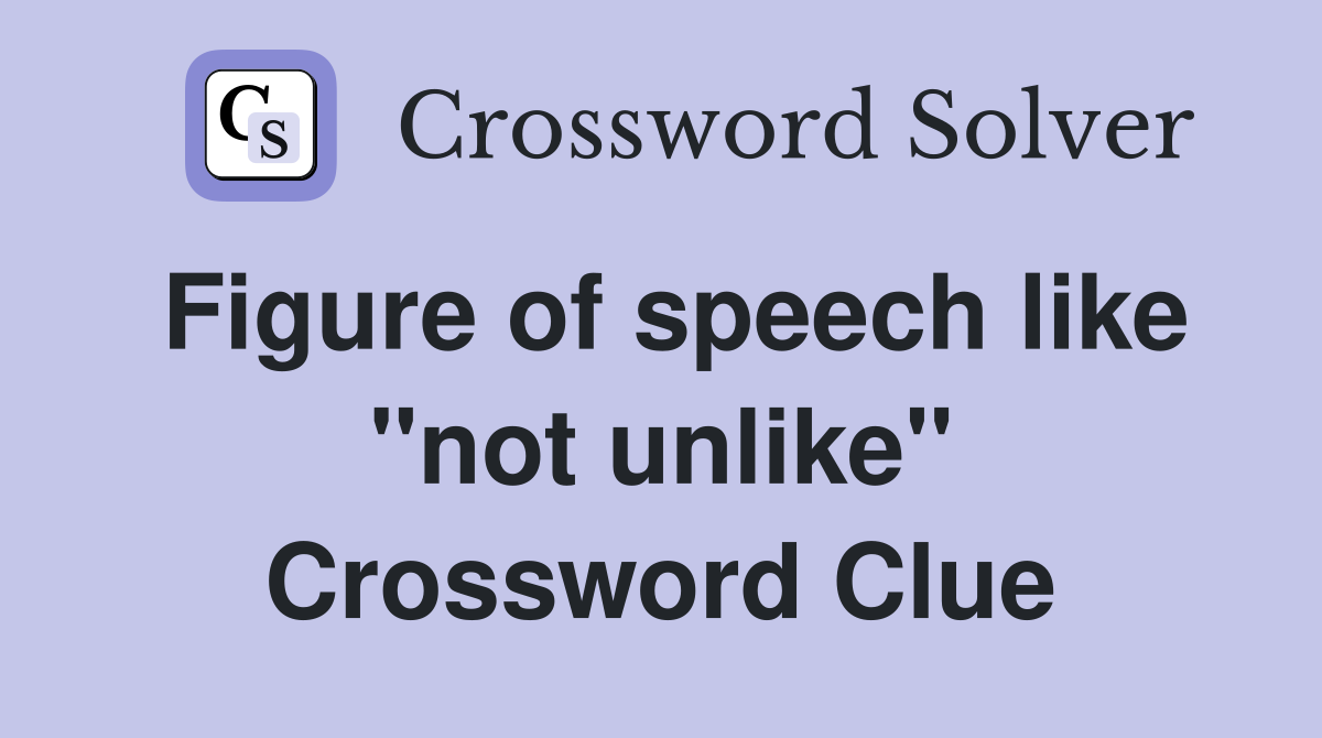 Figure of speech like "not unlike" Crossword Clue
