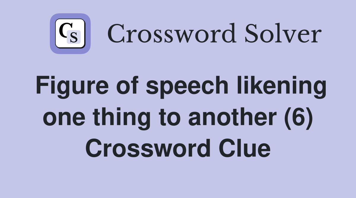 Figure of speech likening one thing to another (6) Crossword Clue