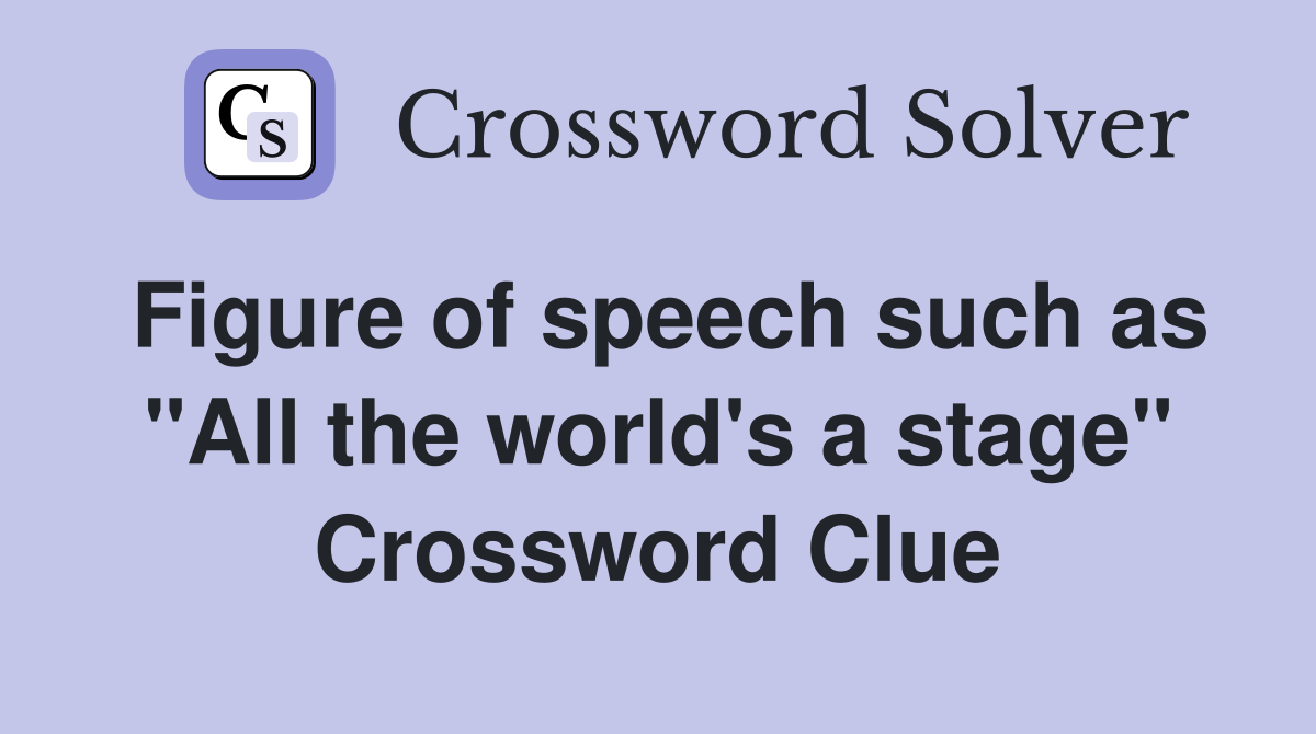 Figure of speech such as "All the world's a stage" Crossword Clue