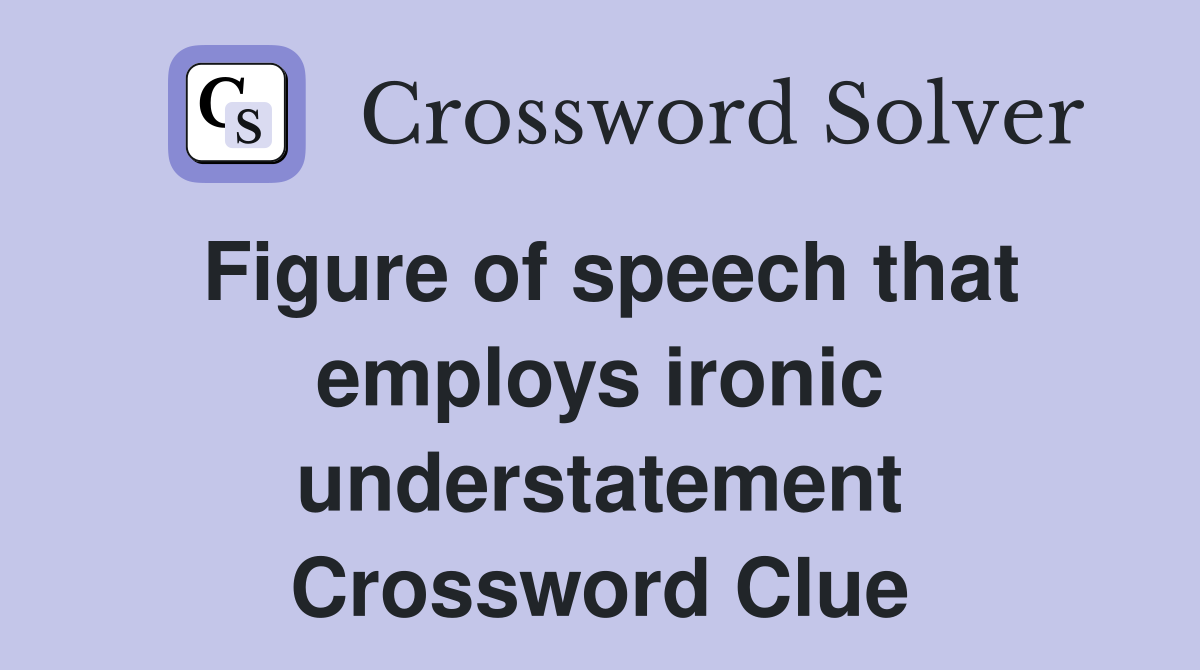 Figure of speech that employs ironic understatement Crossword Clue