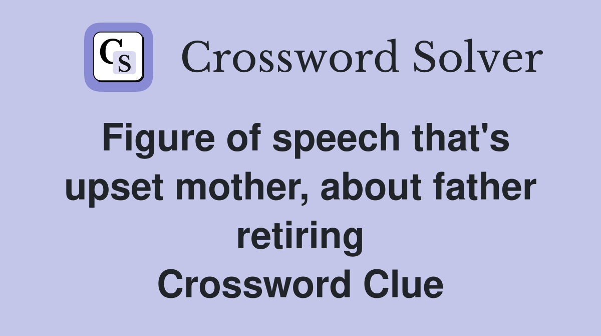 Figure of speech that's upset mother, about father retiring Crossword Clue