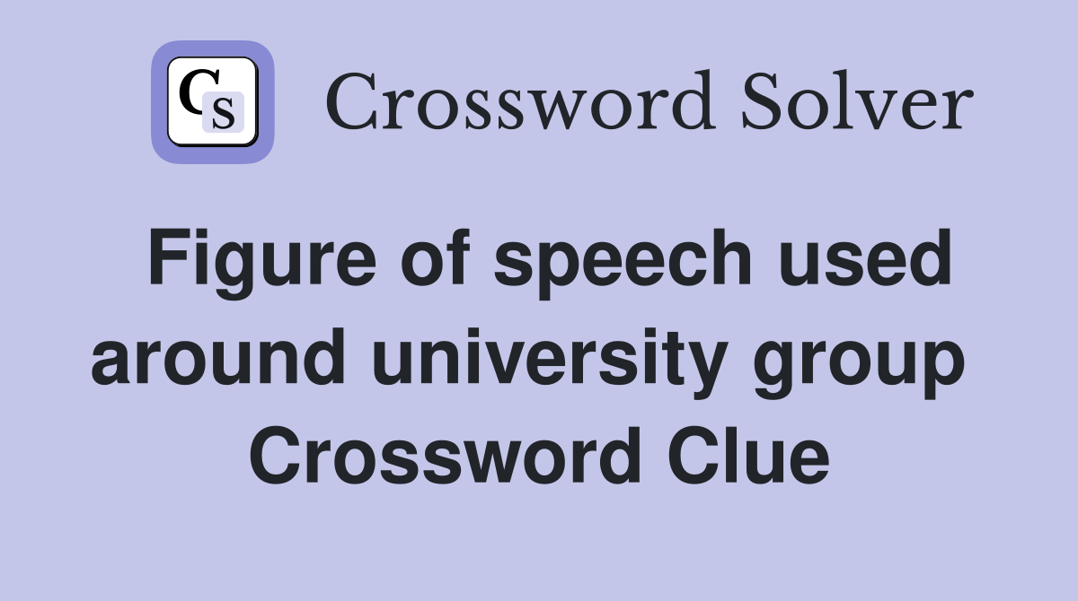 Figure of speech used around university group  Crossword Clue