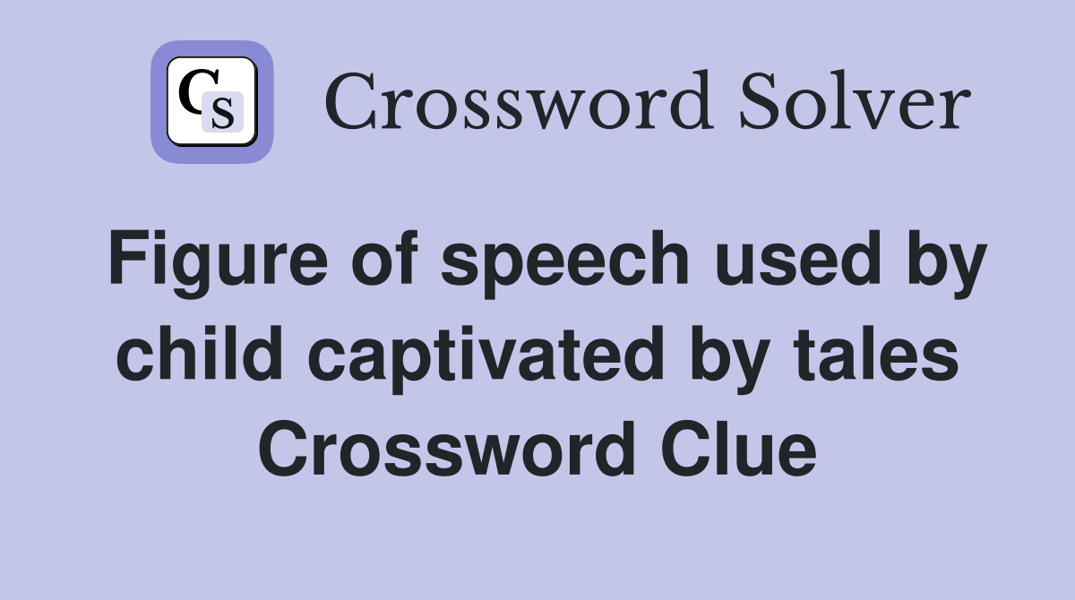 Figure of speech used by child captivated by tales Crossword Clue