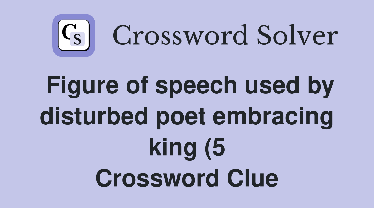 Figure of speech used by disturbed poet embracing king (5) Crossword Figure of speech used by disturbed poet embracing king (5) Crossword