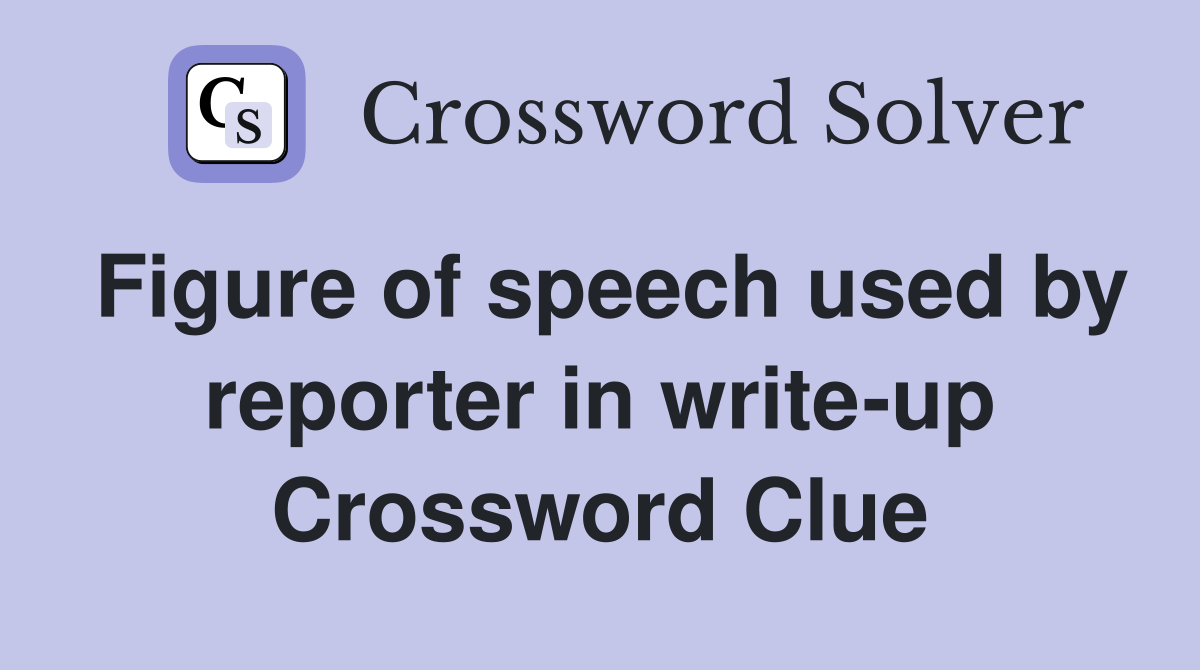 Figure of speech used by reporter in write-up Crossword Clue