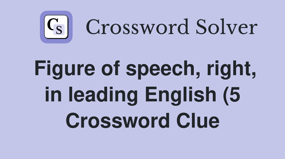 Figure of speech right in leading English (5) Crossword Clue Figure of speech right in leading English (5) Crossword Clue