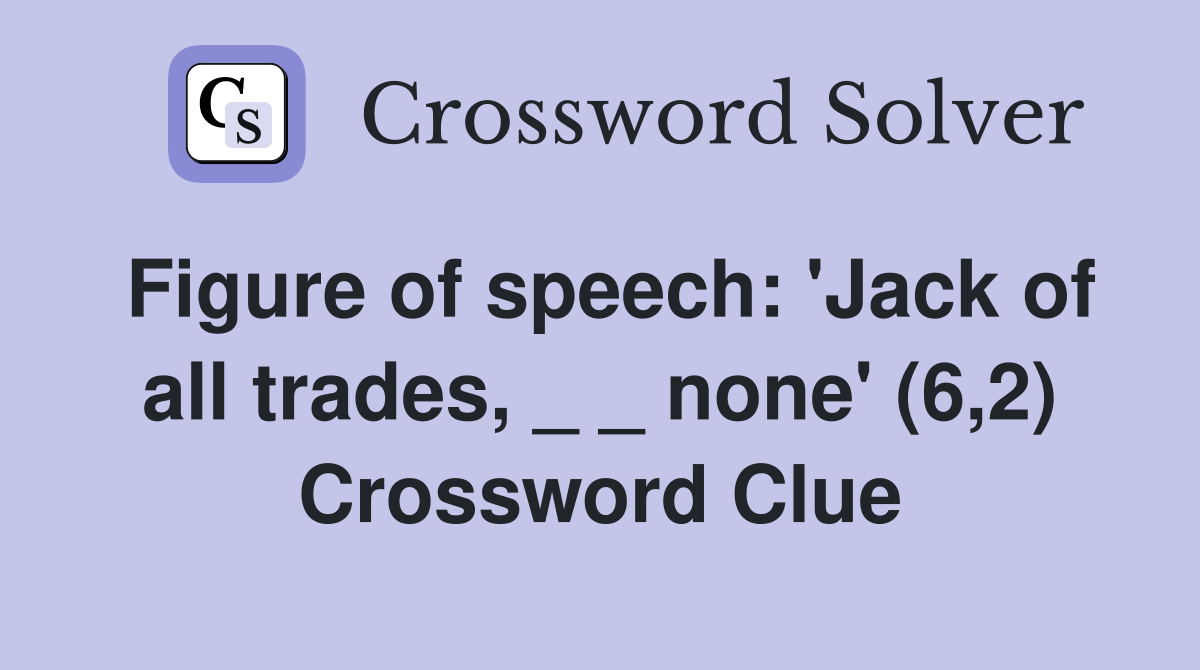 Figure of speech: #39 Jack of all trades none #39 (6 2) Crossword Clue