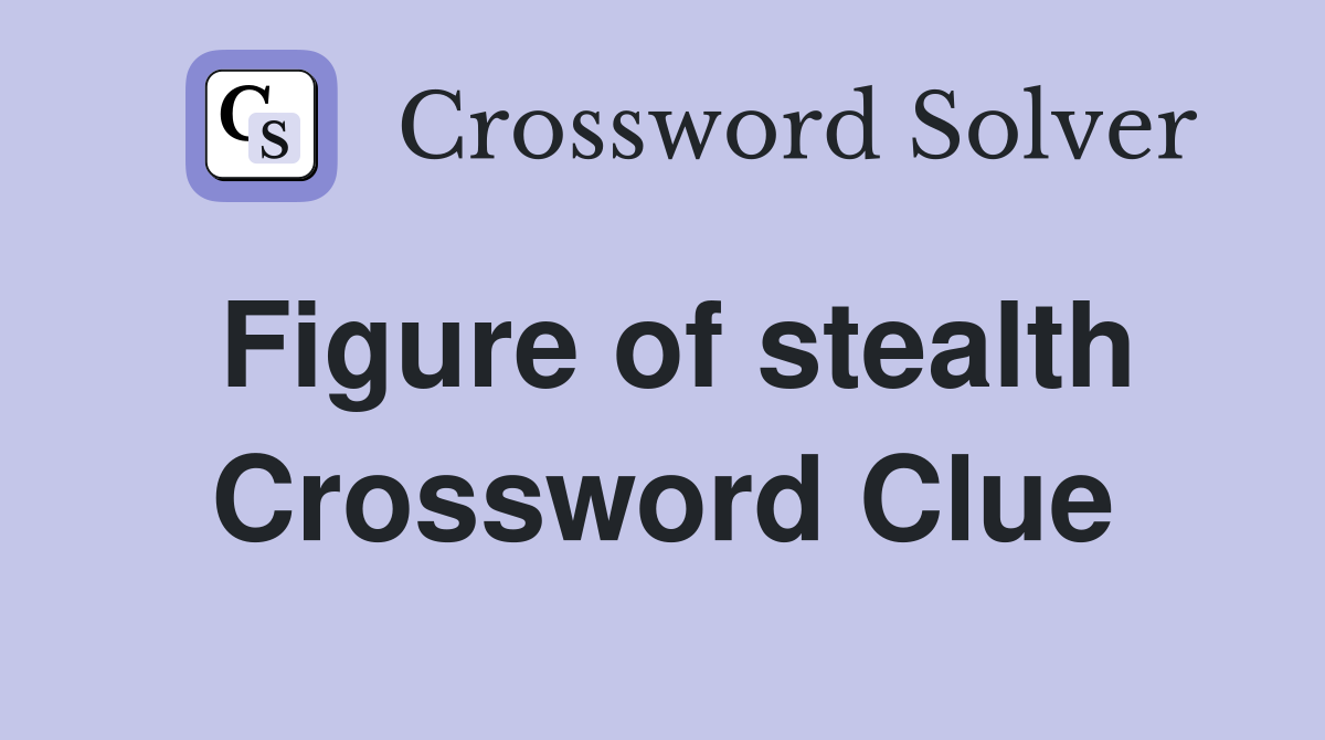 Figure of stealth Crossword Clue