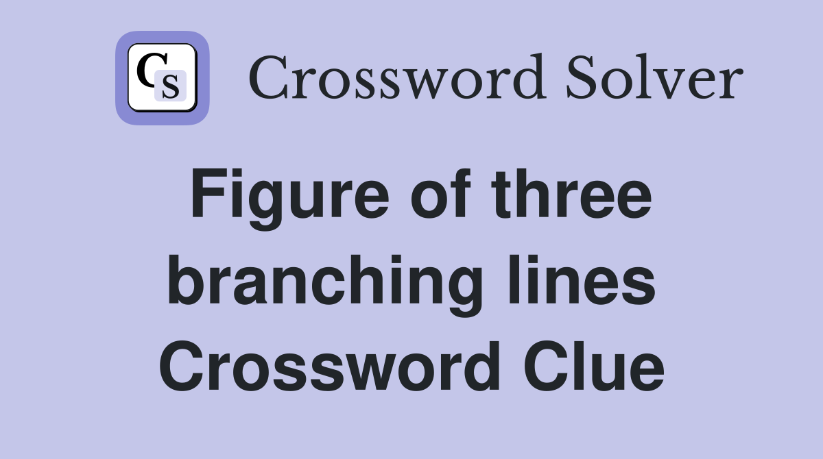 Figure of three branching lines Crossword Clue