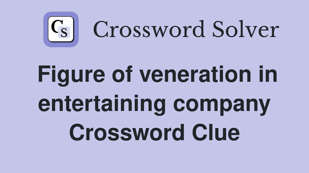 Figure of veneration in entertaining company Crossword Clue