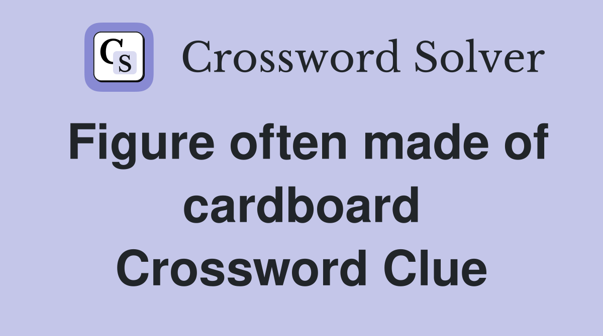 Figure often made of cardboard Crossword Clue