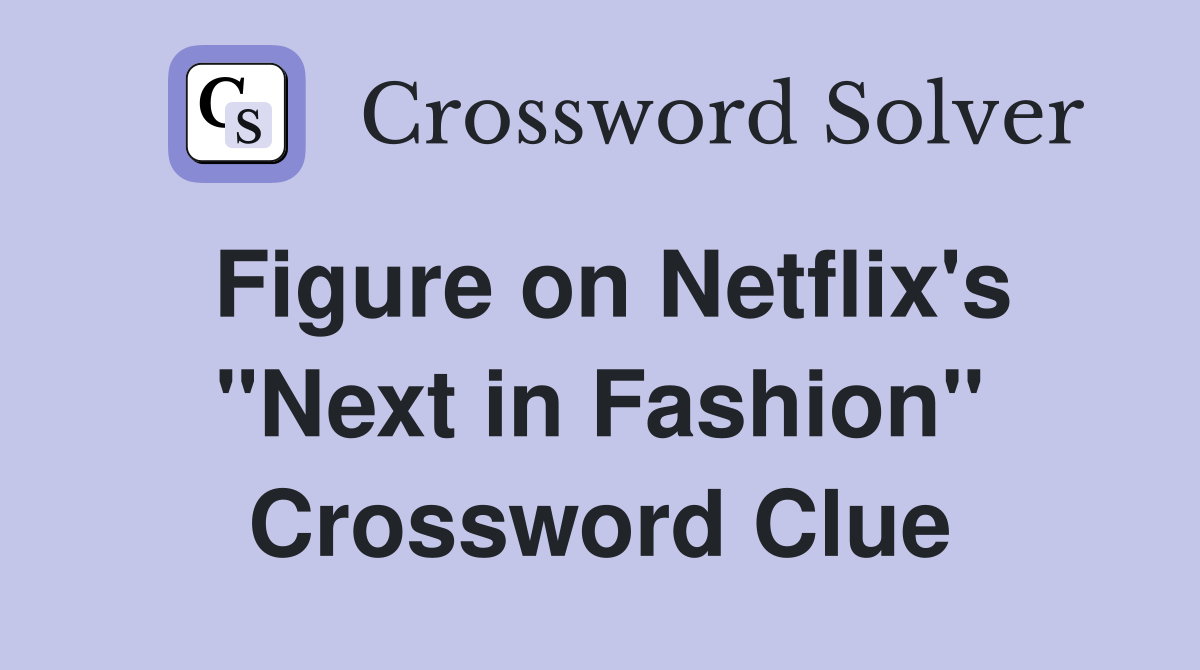 Figure on Netflix's "Next in Fashion" Crossword Clue