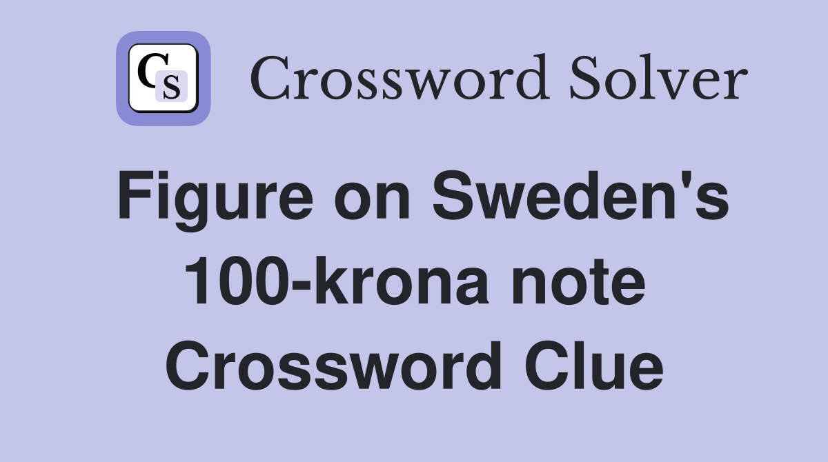 Figure on Sweden's 100-krona note Crossword Clue