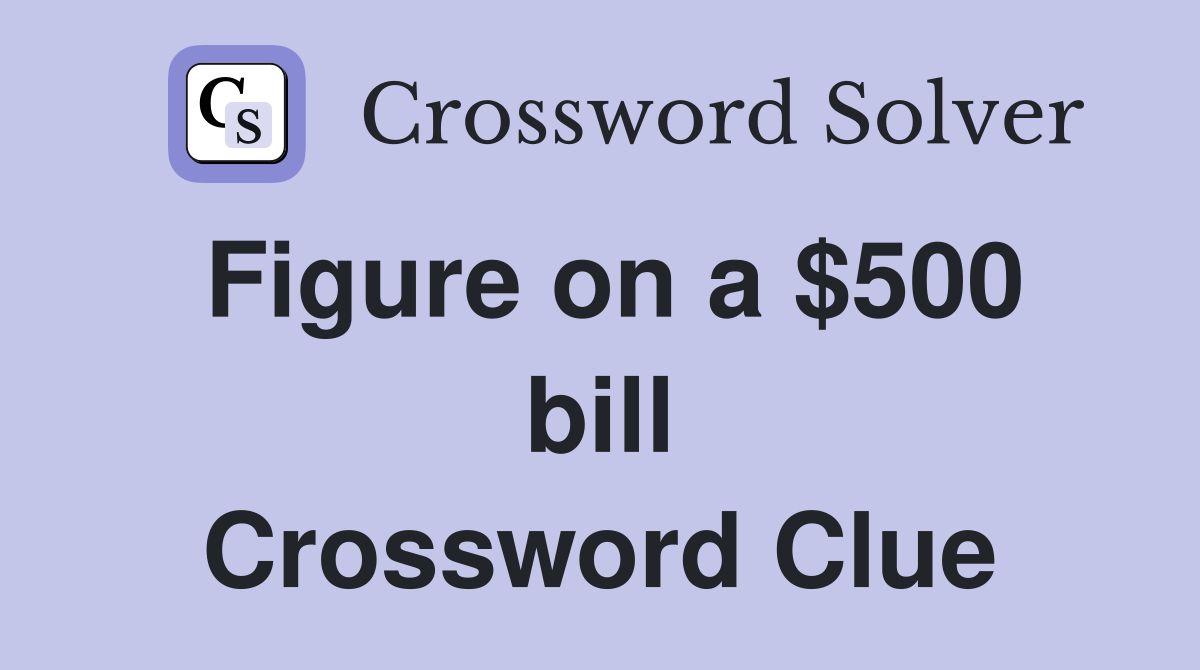 Figure on a $500 bill Crossword Clue