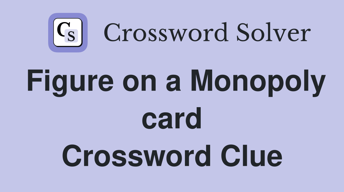 Figure on a Monopoly card Crossword Clue
