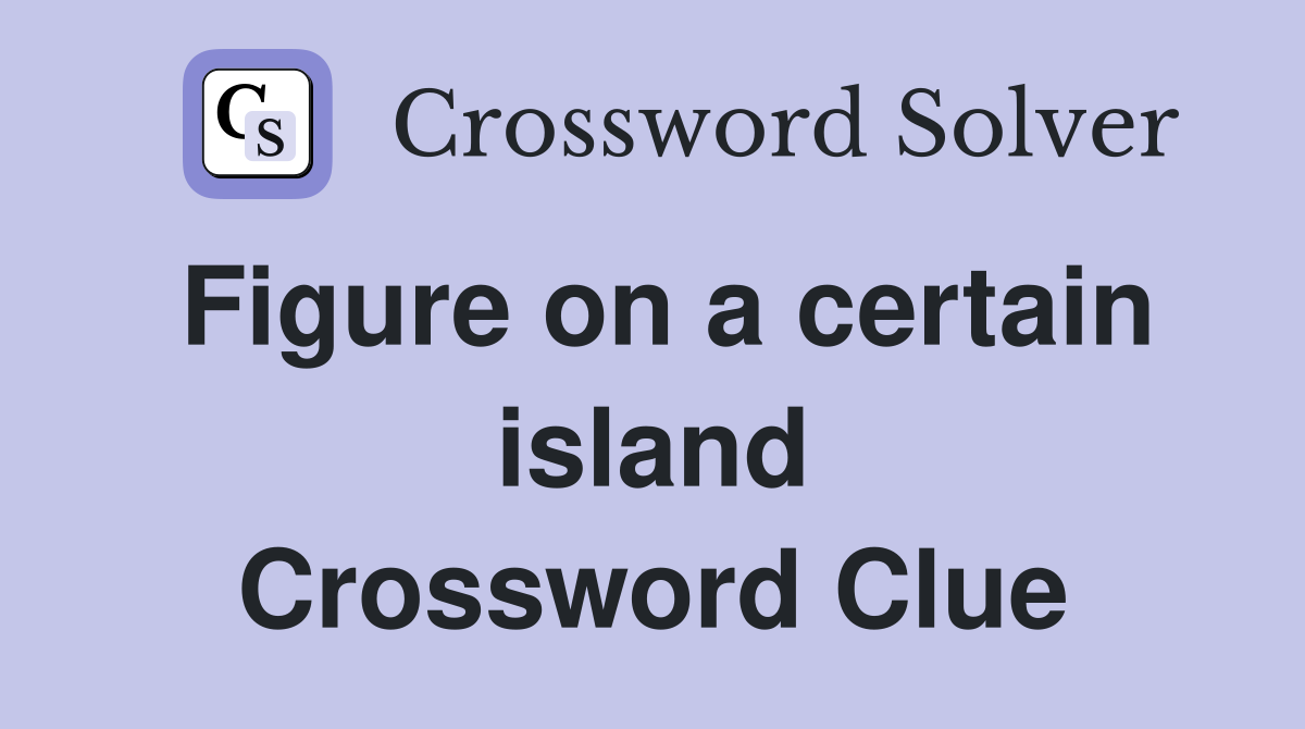 Figure on a certain island Crossword Clue