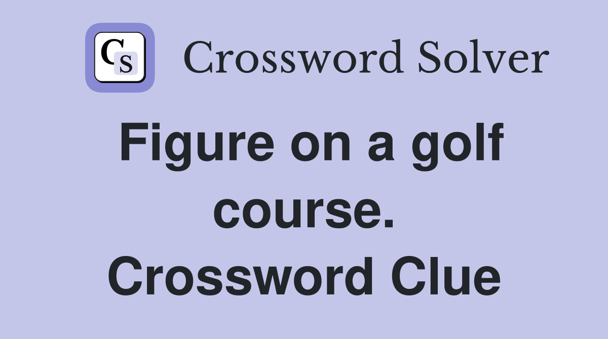 Figure on a golf course. Crossword Clue