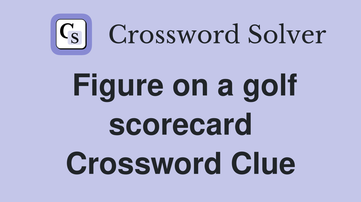 Figure on a golf scorecard Crossword Clue