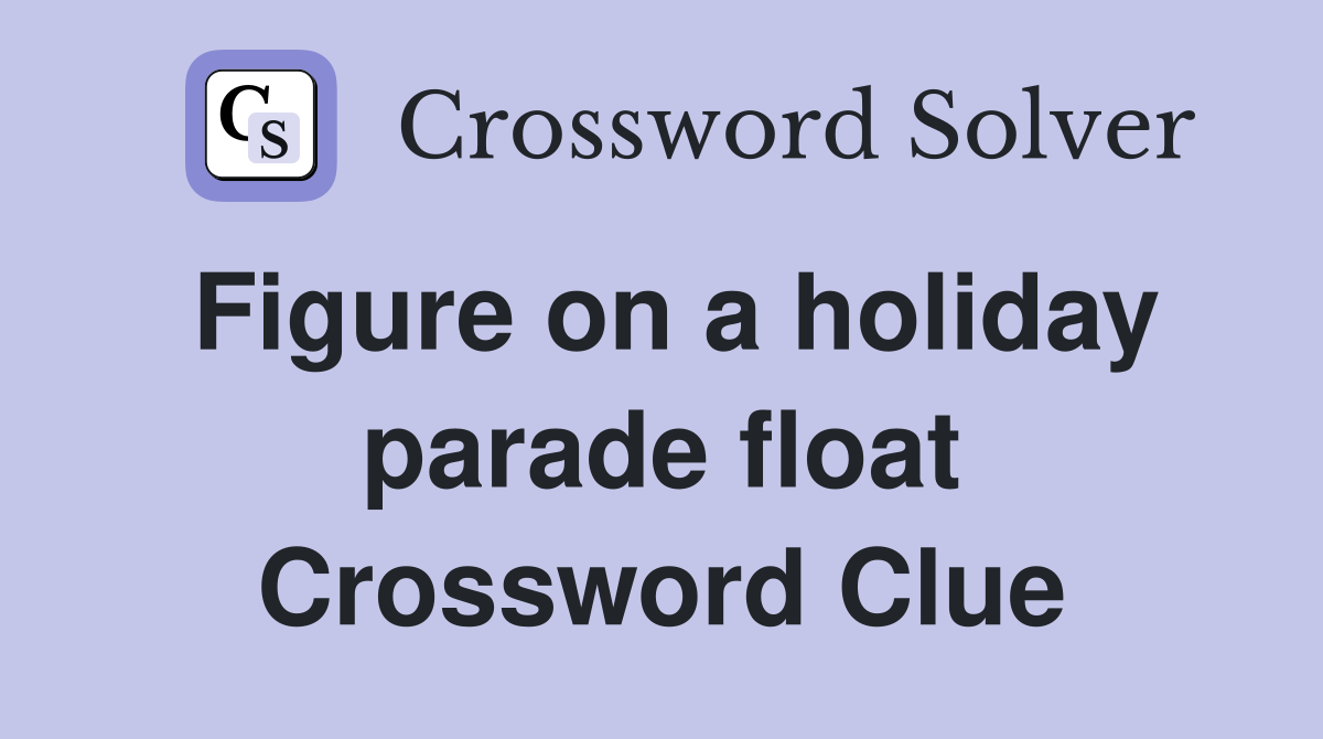 Figure on a holiday parade float Crossword Clue