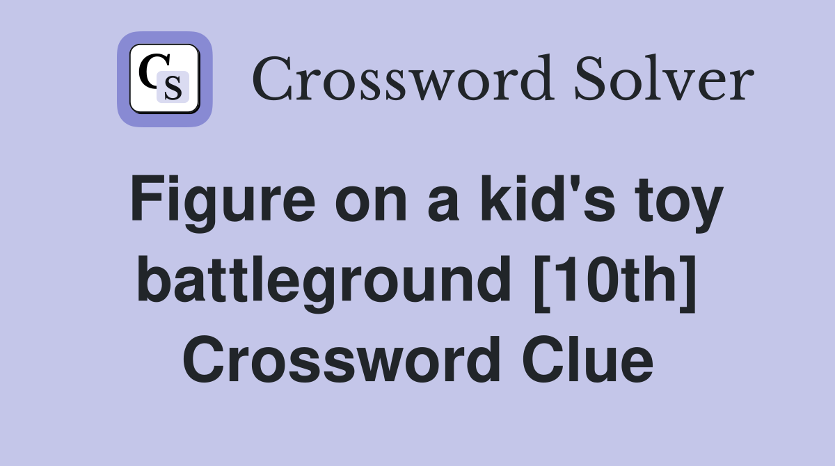 Figure on a kid's toy battleground [10th] Crossword Clue