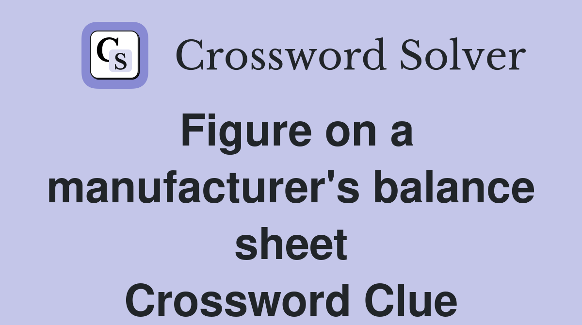Figure on a manufacturer's balance sheet Crossword Clue