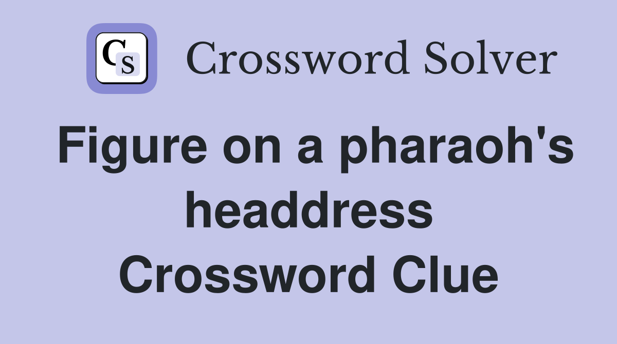 Figure on a pharaoh's headdress Crossword Clue