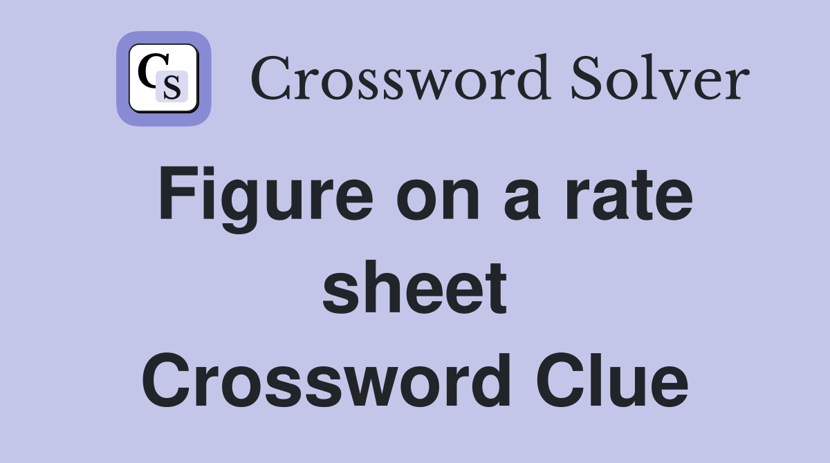 Figure on a rate sheet Crossword Clue