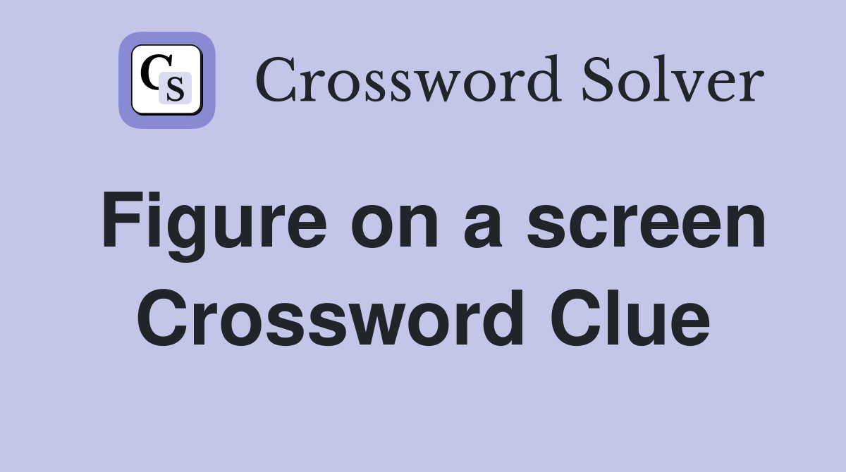 Figure on a screen Crossword Clue