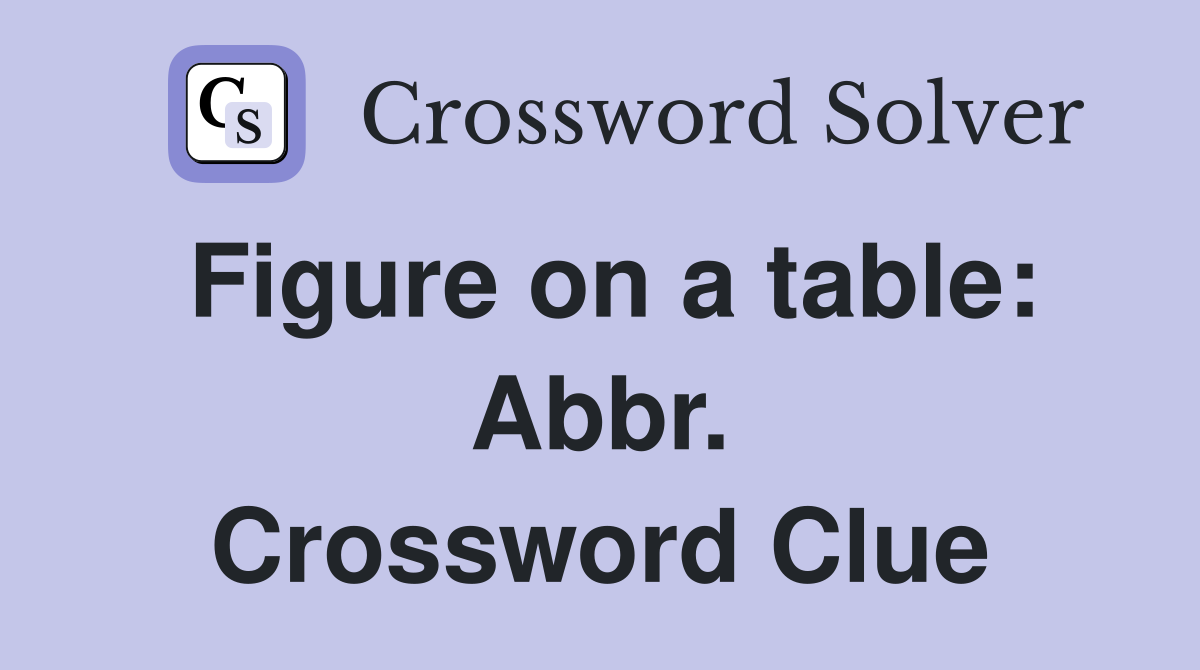 Figure on a table: Abbr. Crossword Clue