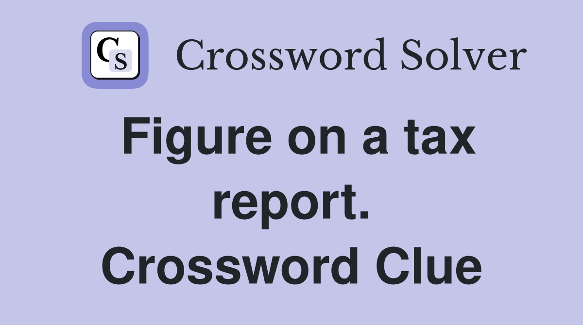Figure on a tax report. Crossword Clue