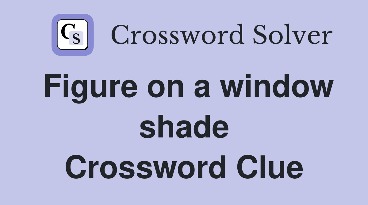Figure on a window shade Crossword Clue