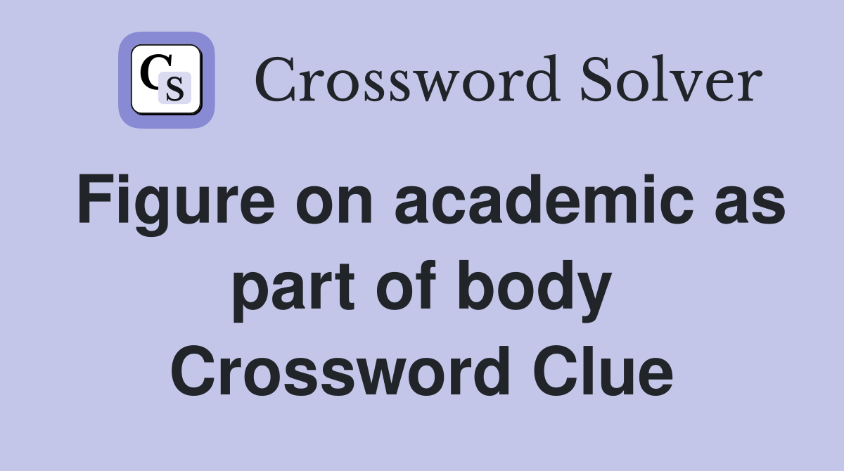 Figure on academic as part of body Crossword Clue