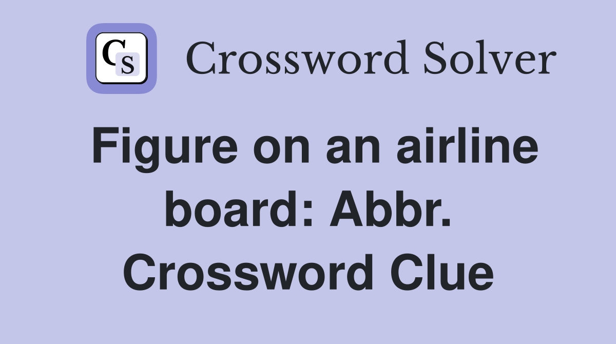 Figure on an airline board: Abbr. Crossword Clue