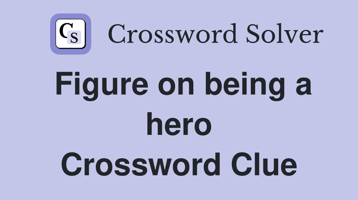 Figure on being a hero Crossword Clue