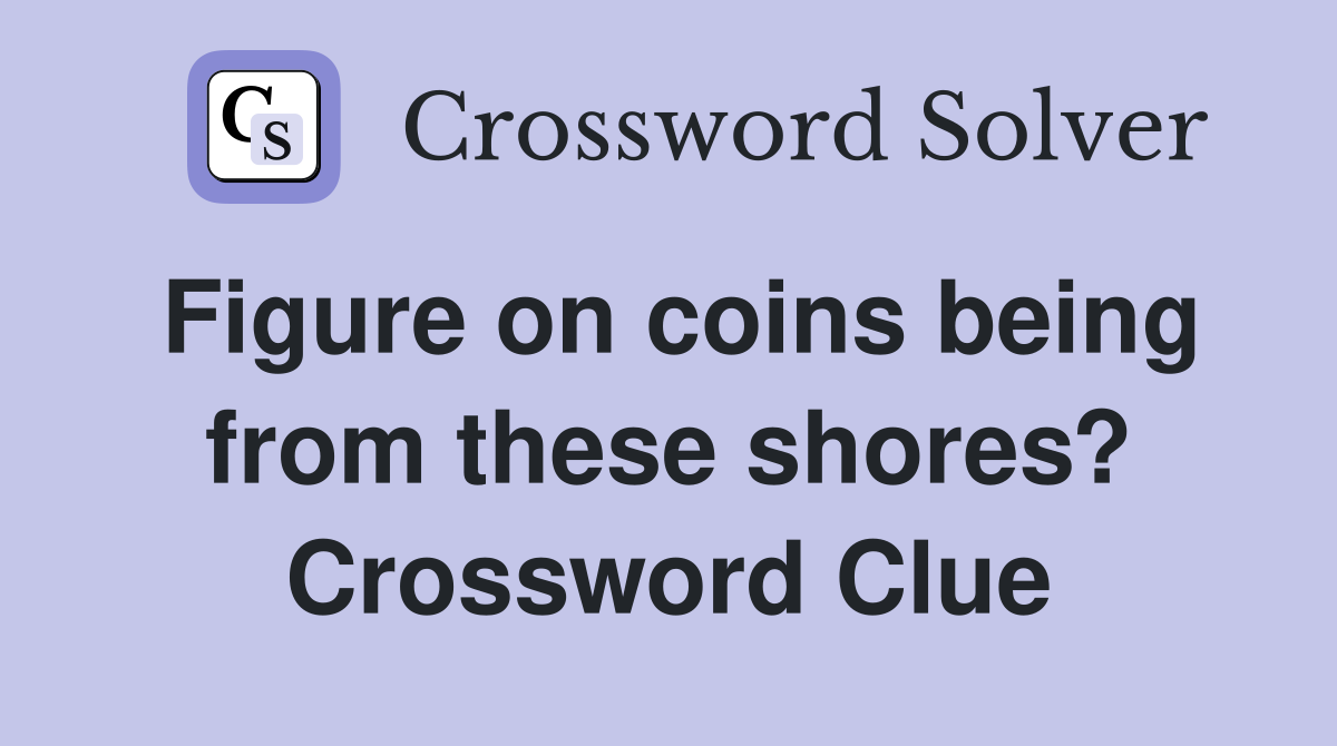 Figure on coins being from these shores? Crossword Clue