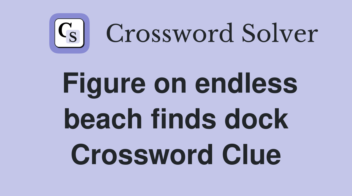 Figure on endless beach finds dock Crossword Clue