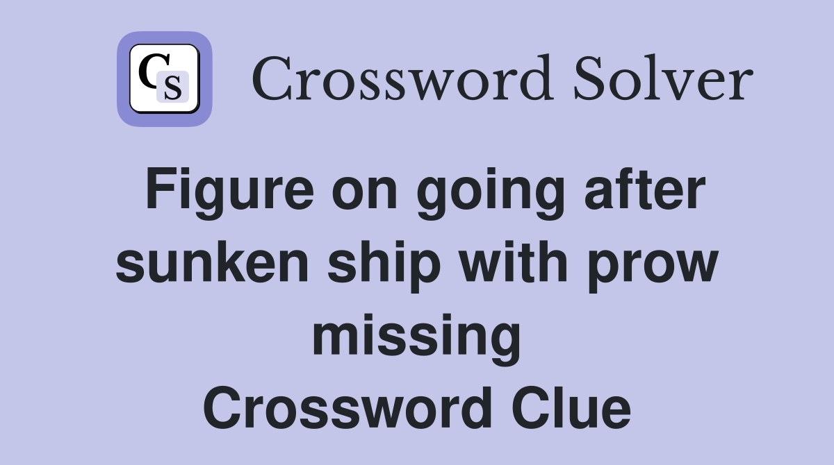 Figure on going after sunken ship with prow missing Crossword Clue