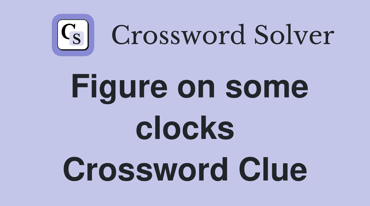 Figure on some clocks Crossword Clue