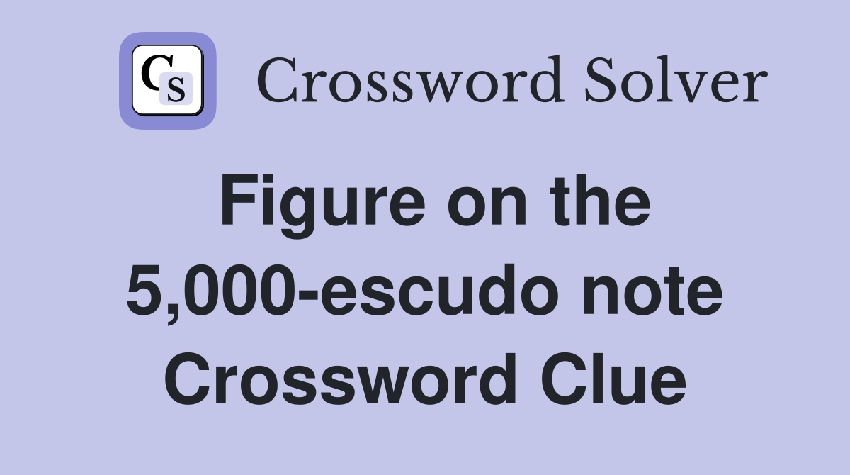 Figure on the 5,000-escudo note Crossword Clue